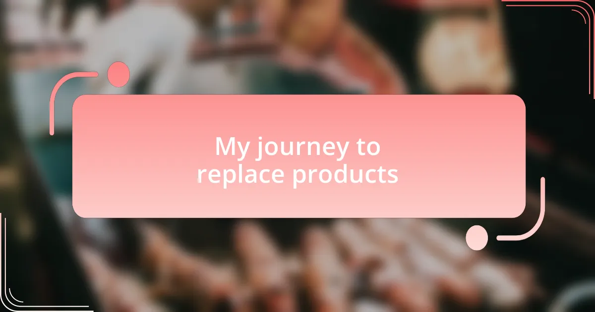 My journey to replace products