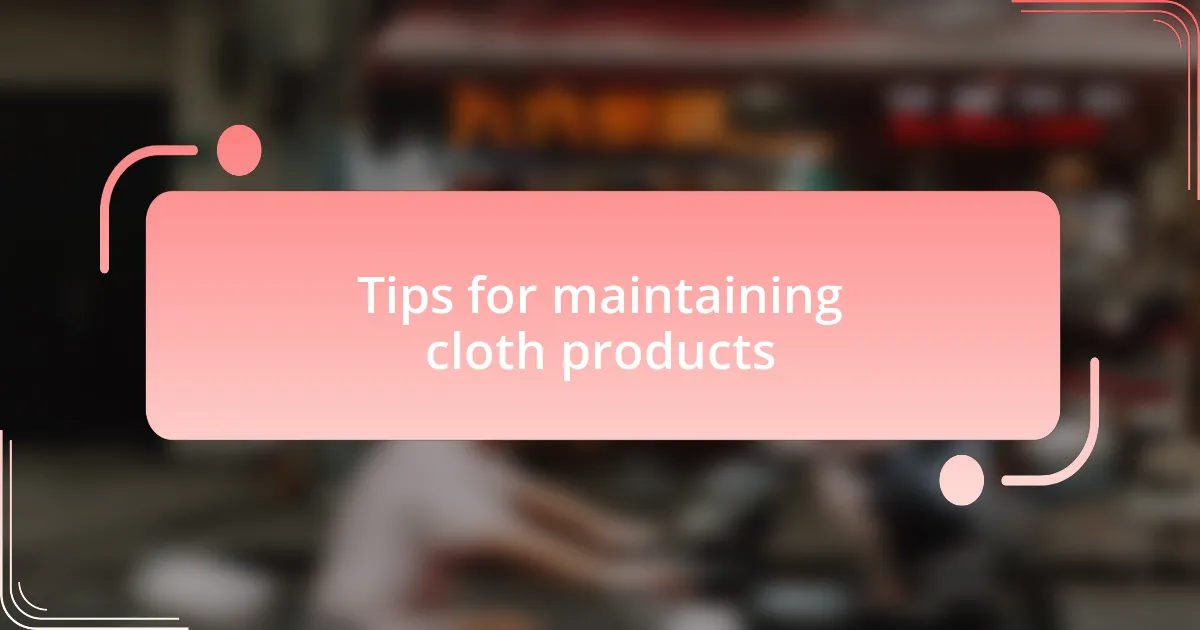 Tips for maintaining cloth products