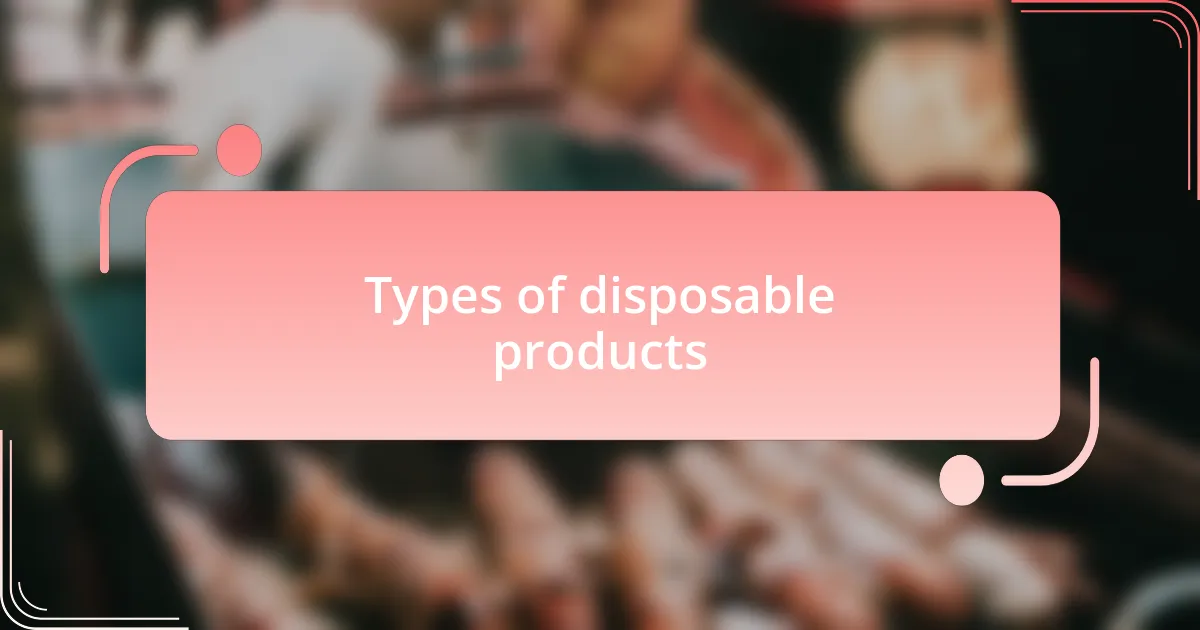 Types of disposable products