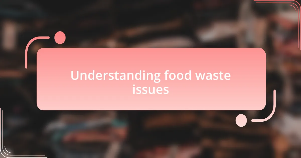 Understanding food waste issues